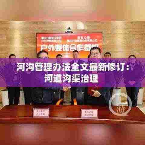 河沟管理办法全文最新修订:河道沟渠治理