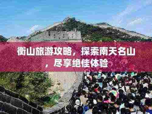 衡山旅游攻略,探索南天名山,尽享绝佳体验