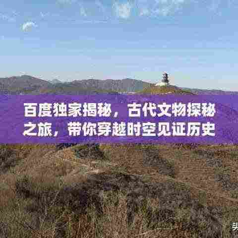 百度独家揭秘,古代文物探秘之旅,带你穿越时空见证历史遗迹!