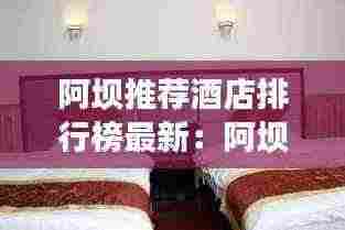 阿坝推荐酒店排行榜最新:阿坝网红酒店