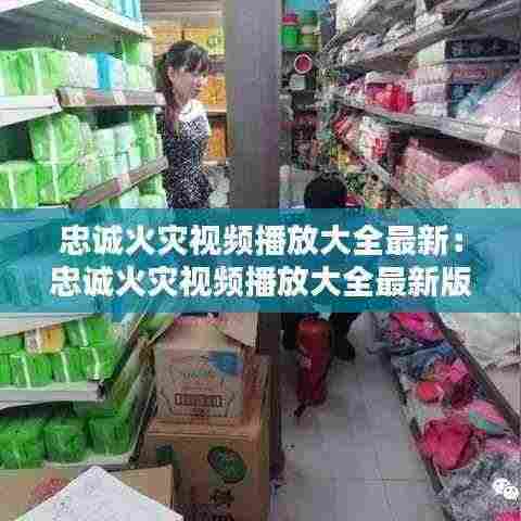 忠诚火灾视频播放大全最新：忠诚火灾视频播放大全最新版 