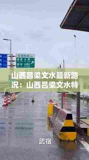 山西吕梁文水最新路况：山西吕梁文水特大新闻 