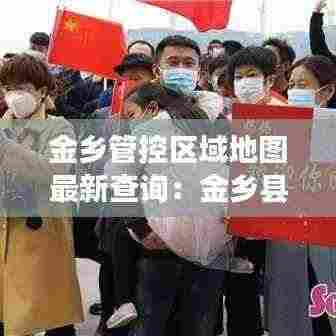 金乡管控区域地图最新查询:金乡县新冠疫情防疫领导小组电话