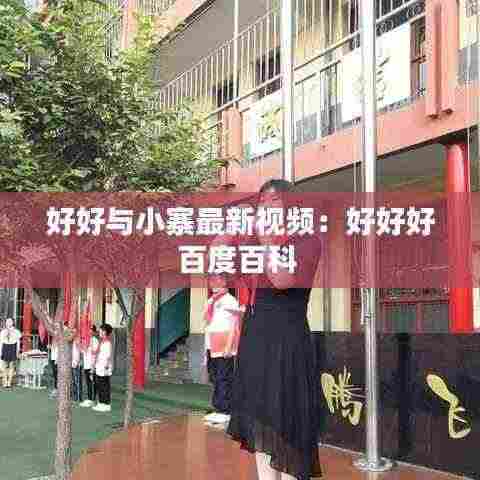 好好与小寨最新视频：好好好百度百科 