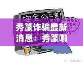 秀篆诈骗最新消息:秀篆哪里好玩