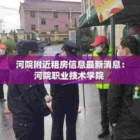 河院附近租房信息最新消息:河院职业技术学院