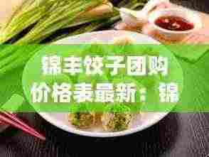 锦丰饺子团购价格表最新：锦丰有什么好吃的饭店 