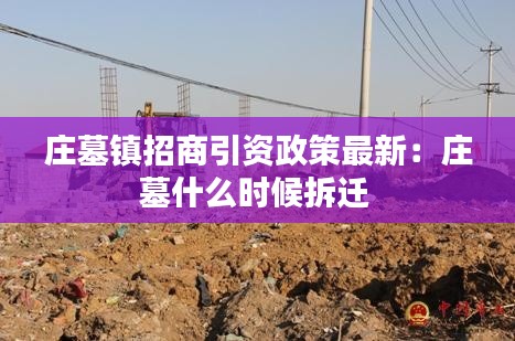 庄墓镇招商引资政策最新:庄墓什么时候拆迁