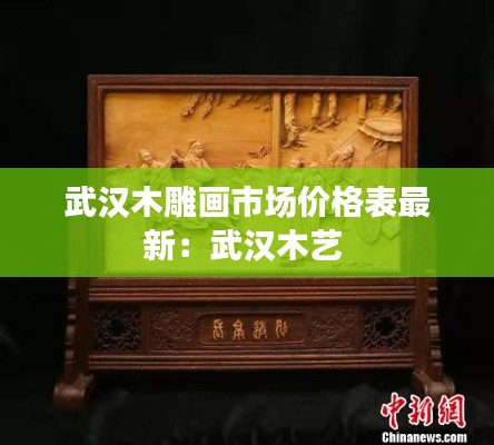 武汉木雕画市场价格表最新:武汉木艺