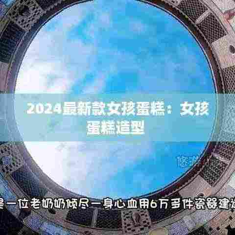 2024最新款女孩蛋糕:女孩蛋糕造型