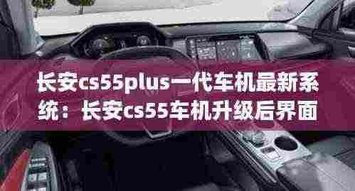 长安cs55plus一代车机最新系统:长安cs55车机升级后界面
