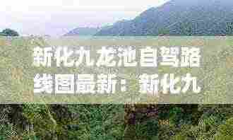 新化九龙池自驾路线图最新：新化九龙潭 