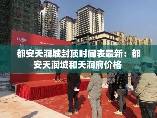 都安天润城封顶时间表最新:都安天润城和天润府价格