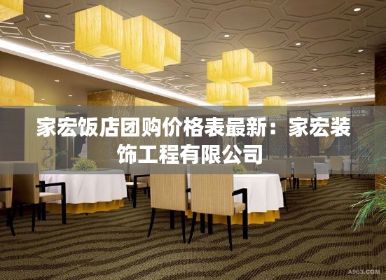 家宏饭店团购价格表最新:家宏装饰工程有限公司
