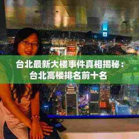 台北最新大楼事件真相揭秘:台北高楼排名前十名