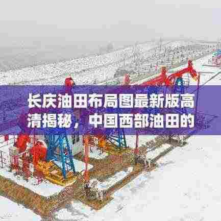 长庆油田布局图最新版高清揭秘,中国西部油田的壮观景象