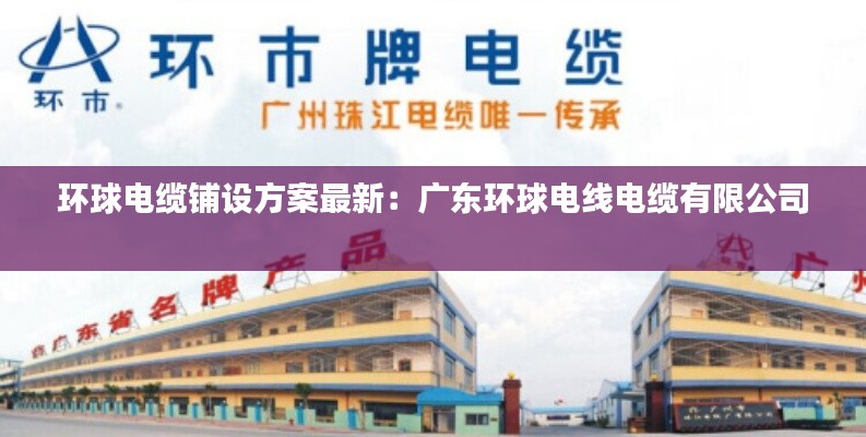 环球电缆铺设方案最新:广东环球电线电缆有限公司