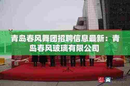 青岛春风舞团招聘信息最新:青岛春风玻璃有限公司