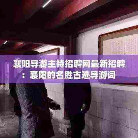 襄阳导游主持招聘网最新招聘:襄阳的名胜古迹导游词