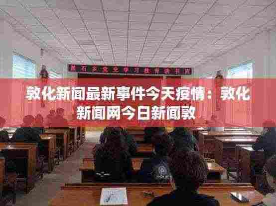 敦化新闻最新事件今天疫情:敦化新闻网今日新闻敦