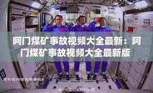 阿门煤矿事故视频大全最新:阿门煤矿事故视频大全最新版