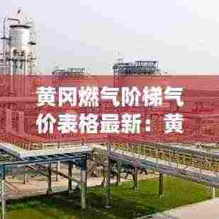 黄冈燃气阶梯气价表格最新:黄冈市天然气收费标准