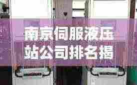南京伺服液压站公司排名揭晓,行业权威榜单揭秘!