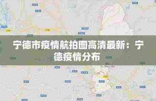 宁德市疫情航拍图高清最新:宁德疫情分布