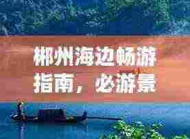 郴州海边畅游指南，必游景点、美食、住宿一网打尽！