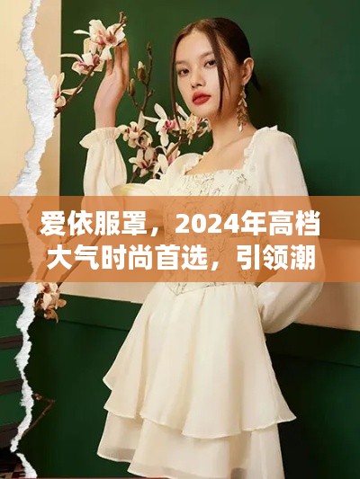 爱依服罩,2024年高档大气时尚首选,引领潮流之选