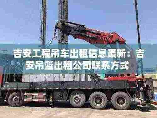 吉安工程吊车出租信息最新:吉安吊篮出租公司联系方式