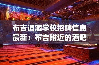 布吉调酒学校招聘信息最新:布吉附近的酒吧夜总会在哪