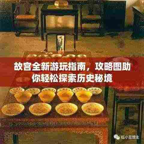 故宫全新游玩指南,攻略图助你轻松探索历史秘境