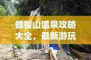 螺髻山温泉攻略大全,最新游玩指南