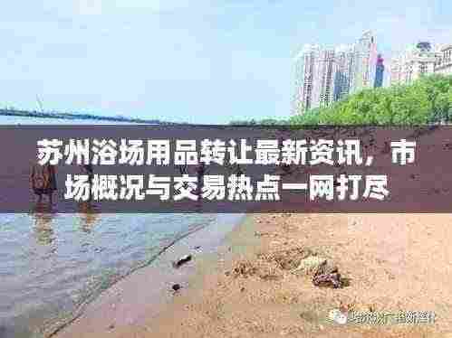 苏州浴场用品转让最新资讯,市场概况与交易热点一网打尽