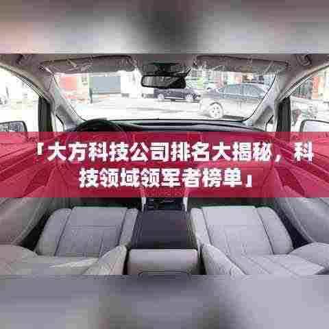 「大方科技公司排名大揭秘,科技领域领军者榜单」