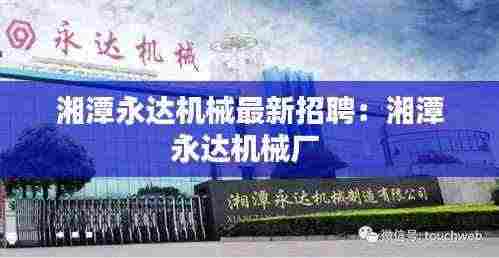 湘潭永达机械最新招聘:湘潭永达机械厂