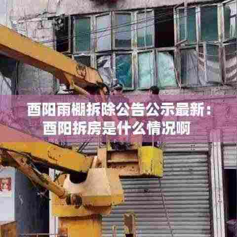 酉阳雨棚拆除公告公示最新:酉阳拆房是什么情况啊