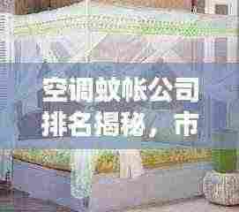 空调蚊帐公司排名揭秘,市场影响力与竞争力分析