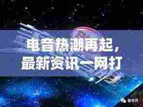 电音热潮再起,最新资讯一网打尽