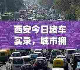 西安今日堵车实录，城市拥堵现状与应对策略深度解析