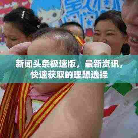 新闻头条极速版,最新资讯,快速获取的理想选择