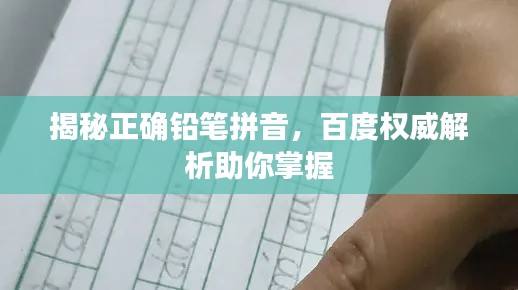 揭秘正确铅笔拼音,百度权威解析助你掌握