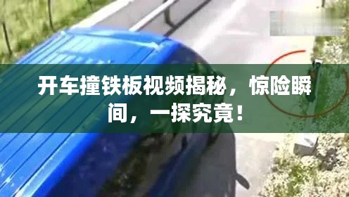 开车撞铁板视频揭秘,惊险瞬间,一探究竟!