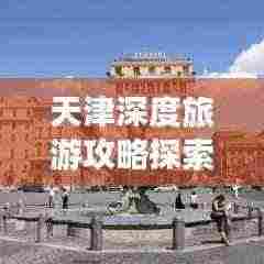 天津深度旅游攻略探索