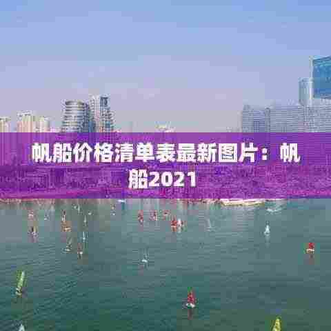 帆船价格清单表最新图片:帆船2021