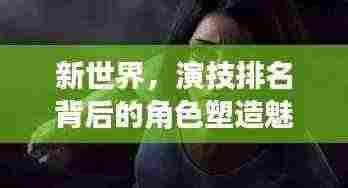 新世界,演技排名背后的角色塑造魅力