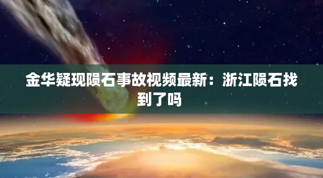 金华疑现陨石事故视频最新:浙江陨石找到了吗