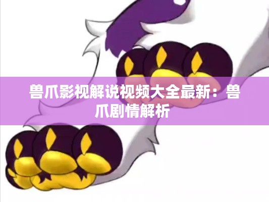 兽爪影视解说视频大全最新:兽爪剧情解析