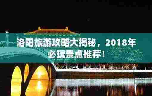 洛阳旅游攻略大揭秘,2018年必玩景点推荐!